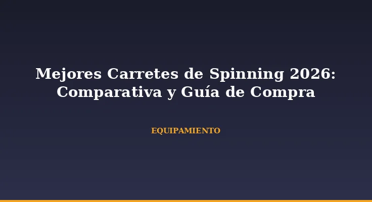 Mejores Carretes de Spinning 2026: Comparativa y Guía de Compra