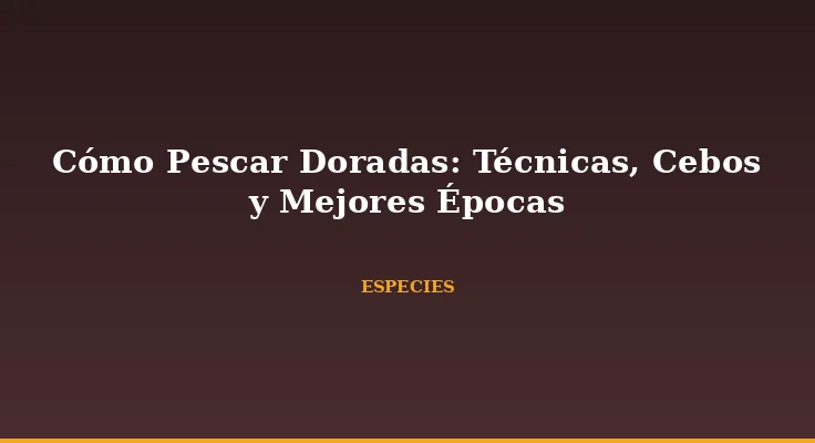 Cómo Pescar Doradas: Técnicas, Cebos y Mejores Épocas