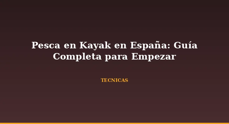 Pesca en Kayak en España: Guía Completa para Empezar